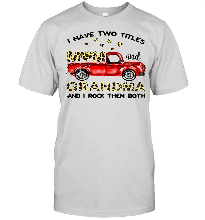 i have two titles mom and grandma and I rock them both shirt