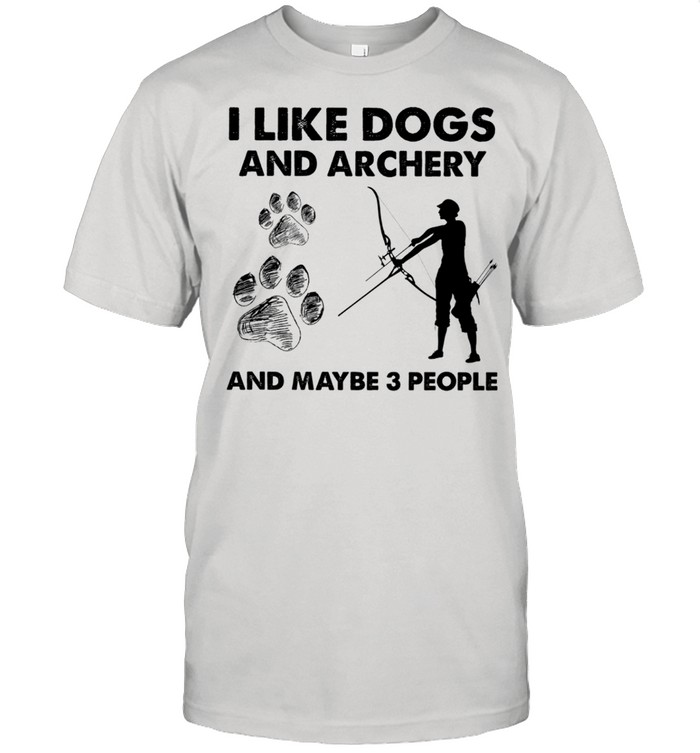 I Like Dogs And Archery And Maybe 3 People shirt