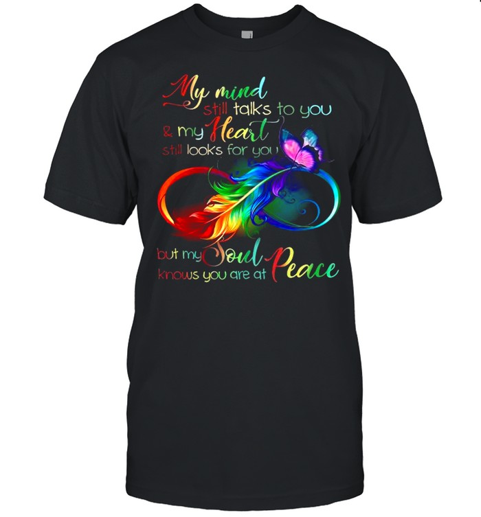 My Mind Still Talks To You And My Heart Still Looks For You But My Soul Knows You Are At Peace shirt