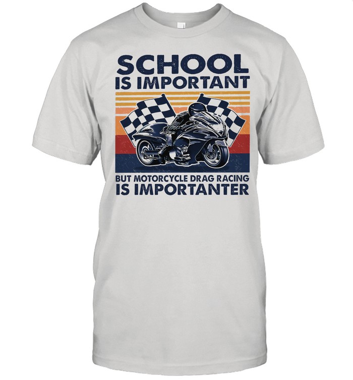 School Is Important But Motorcycle Drag Racing Is Importanter Vintage shirt