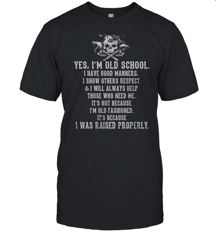 Skull Viking Yes Im Old School I Was Raised Properly shirt