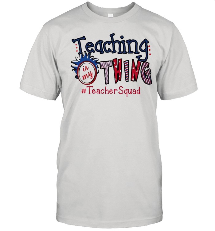 Teaching is my thing teacher squad shirt