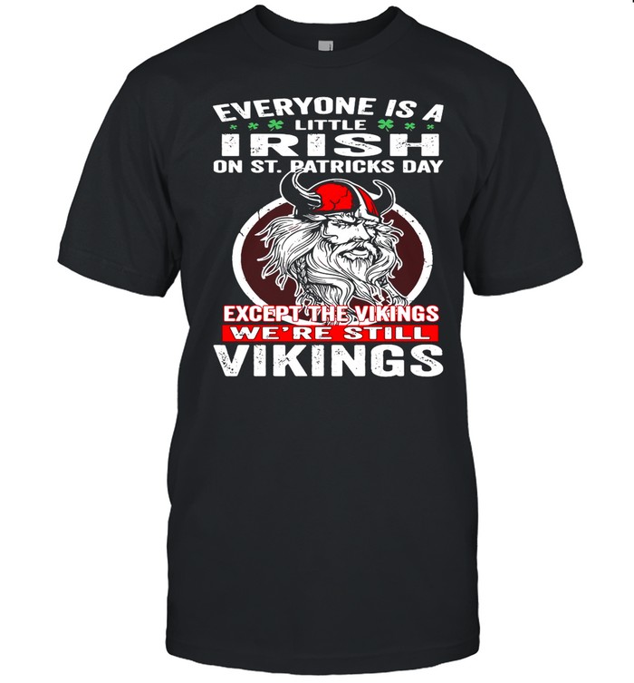 Everyone is a little Irish on St Patricks Day except the vikings were still shirt Classic Men's T-shirt