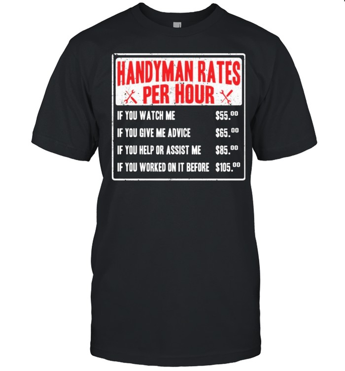 Handyman rates per hour if you watch me shirt