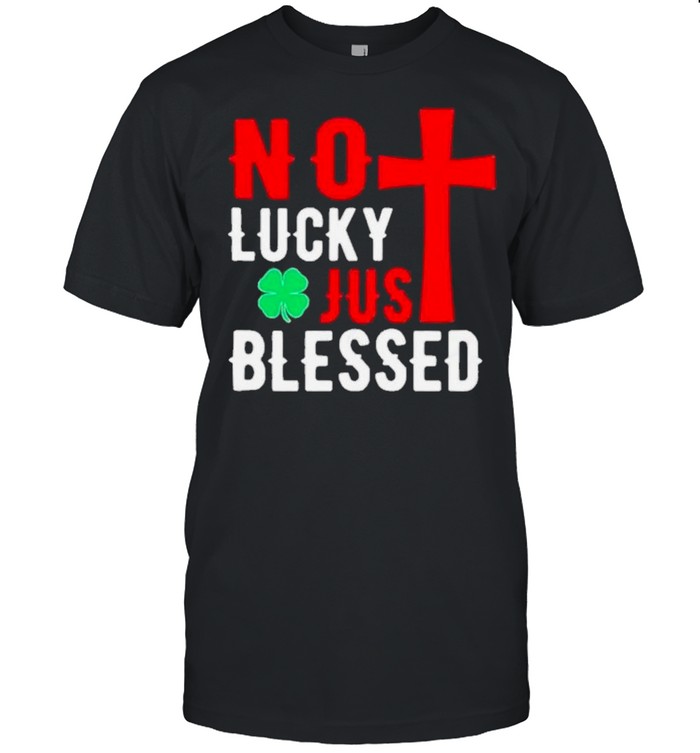 No lucky just blessed St patricks day shirt