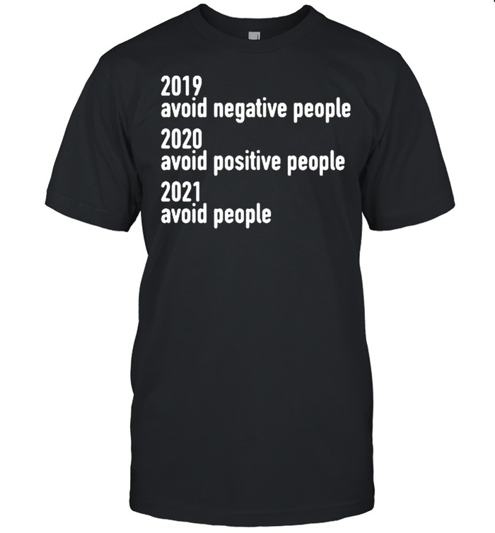 2019 avoid negative people 2020 avoid positive people 2021 avoid people shirt