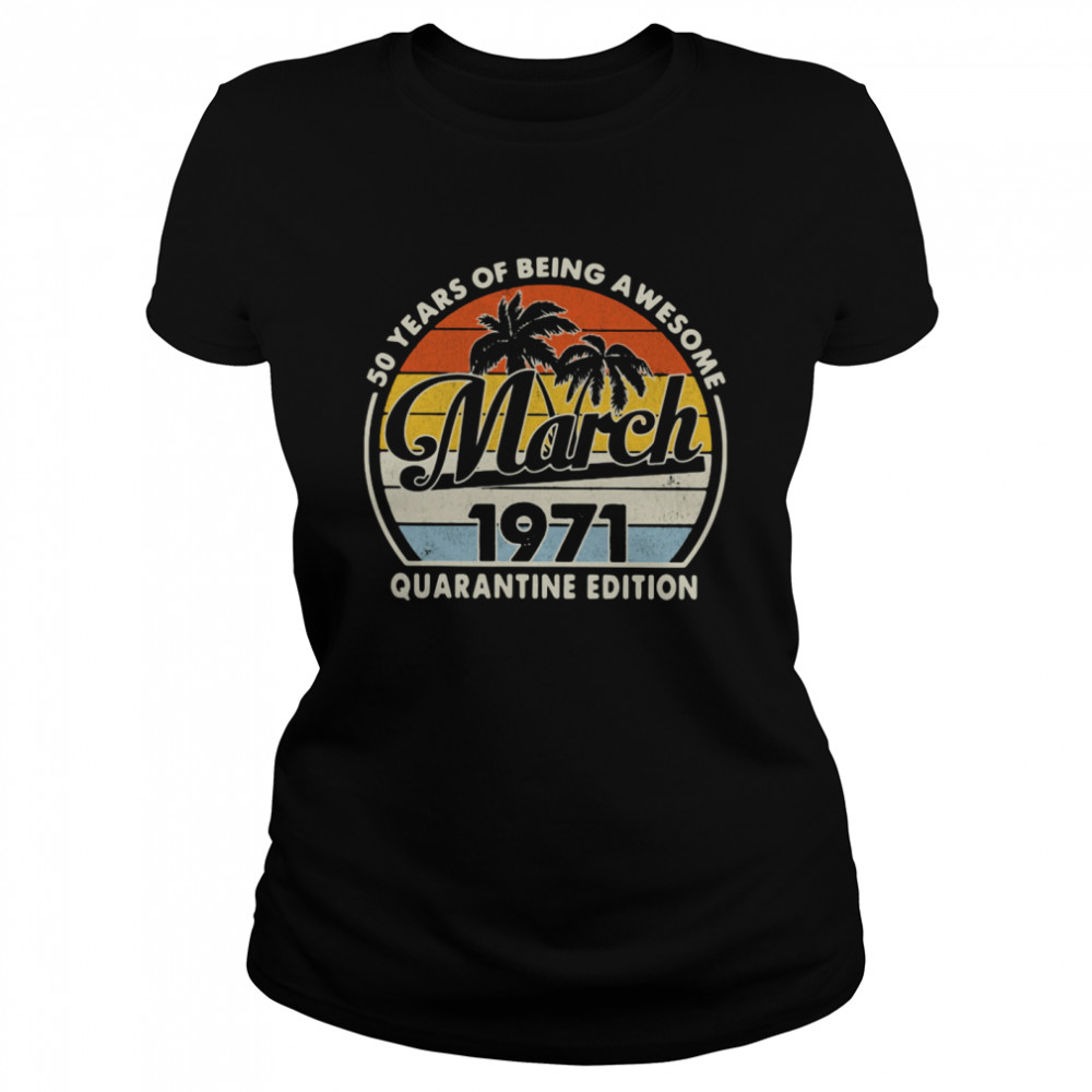 50 Years Of Being Awesome March 1971 Quarantine Edition Vintage shirt Classic Women's T-shirt