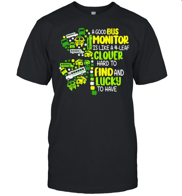 A Good Bus Monitor Is Like A 4-Leaf Clover Hard To Find And Lucky To Have shirt