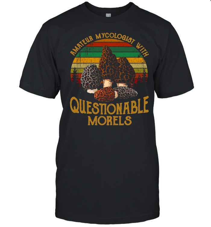 Amateur Mycologist With Questionable Morels Vintage Retro shirt