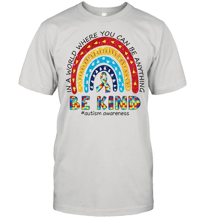 Autism in a world where you can be anything be kind shirt