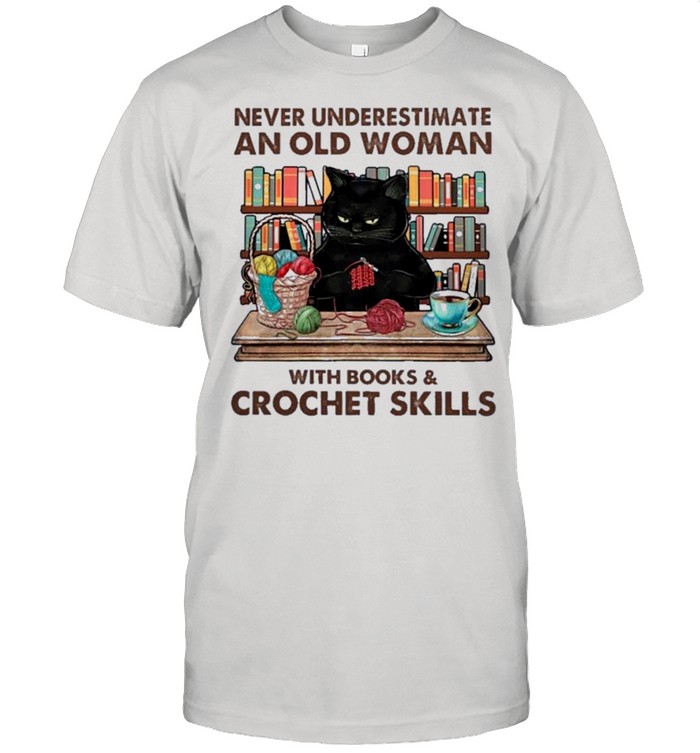 Black Cat Never Underestimate An Old Woman With Books And Crochet Skills shirt