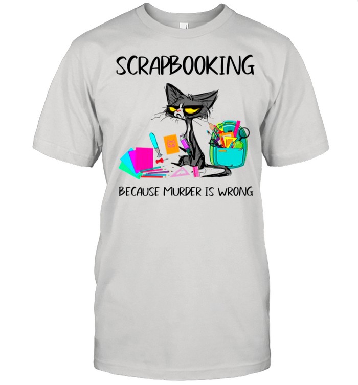 Cat Scrapbooking Because Murder Is Wrong shirt