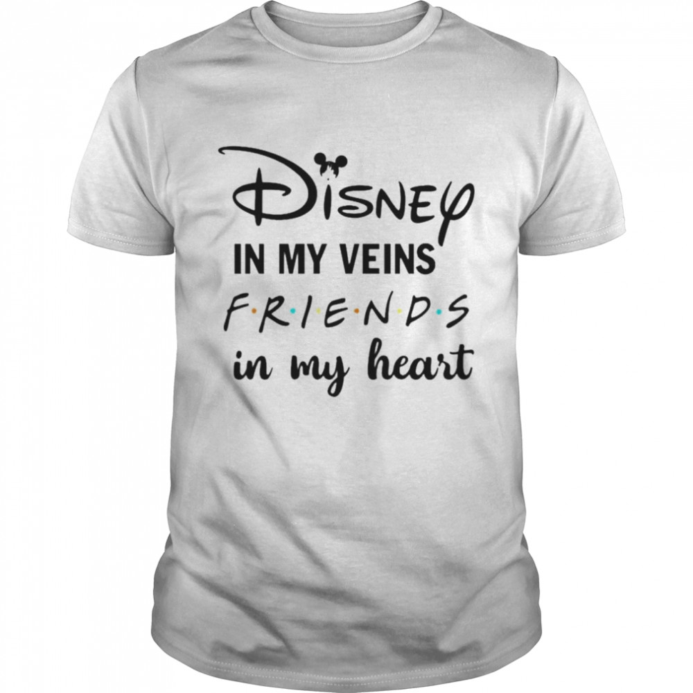 Disney in my veins friends in my heart shirt