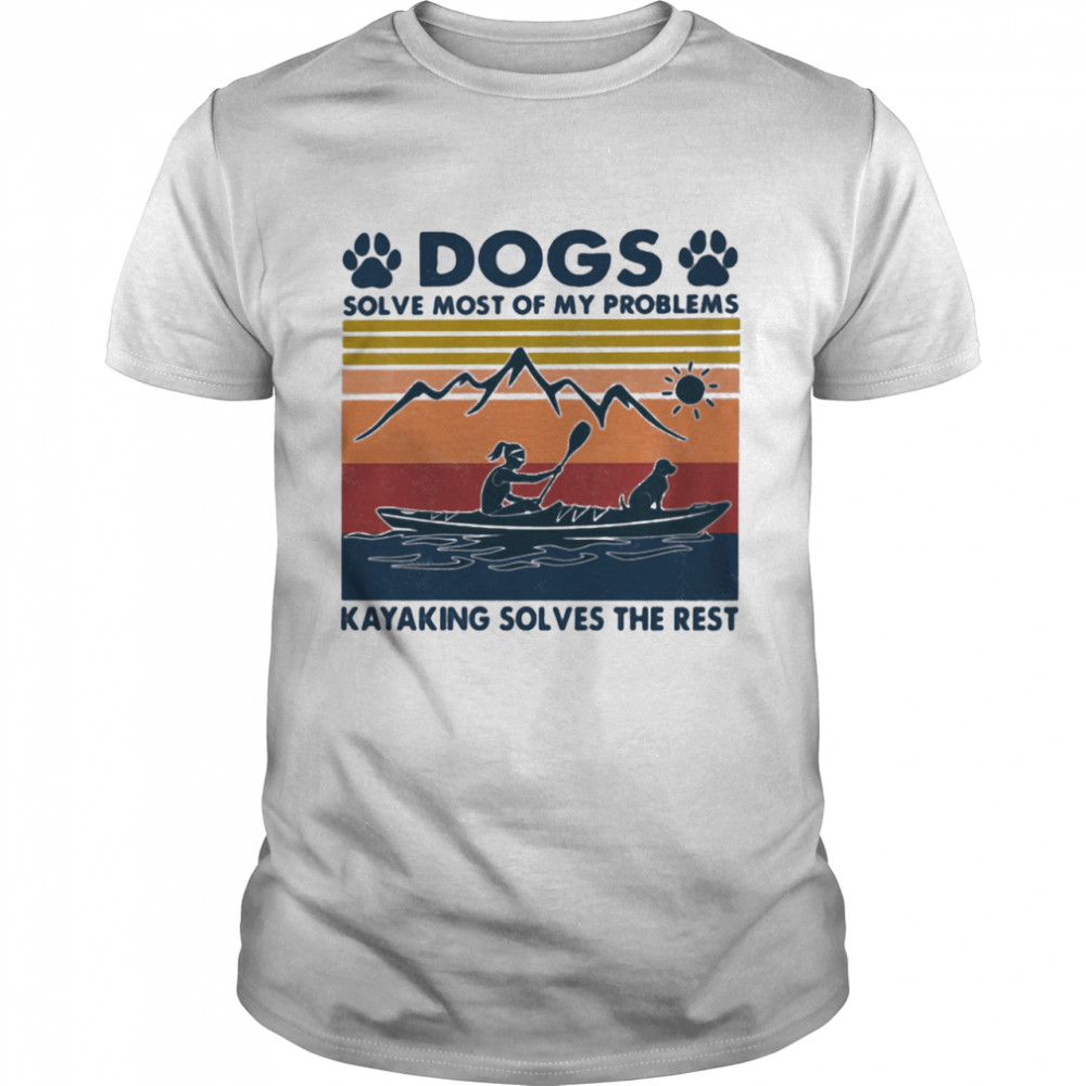 Dogs Solve Most Of My Problems Kayaking Solves The Rest Vintage shirt