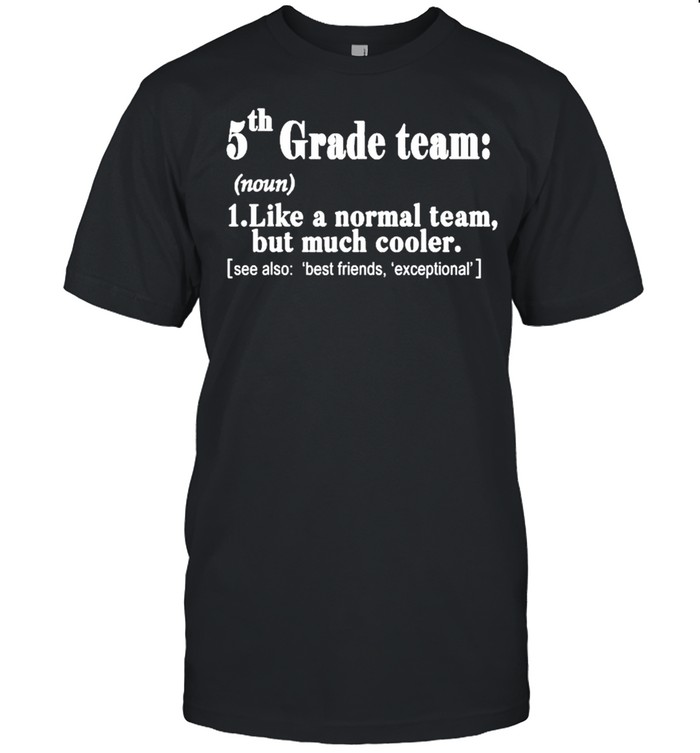 Fifth 5Th Grade Team Definition Teacher Team shirt