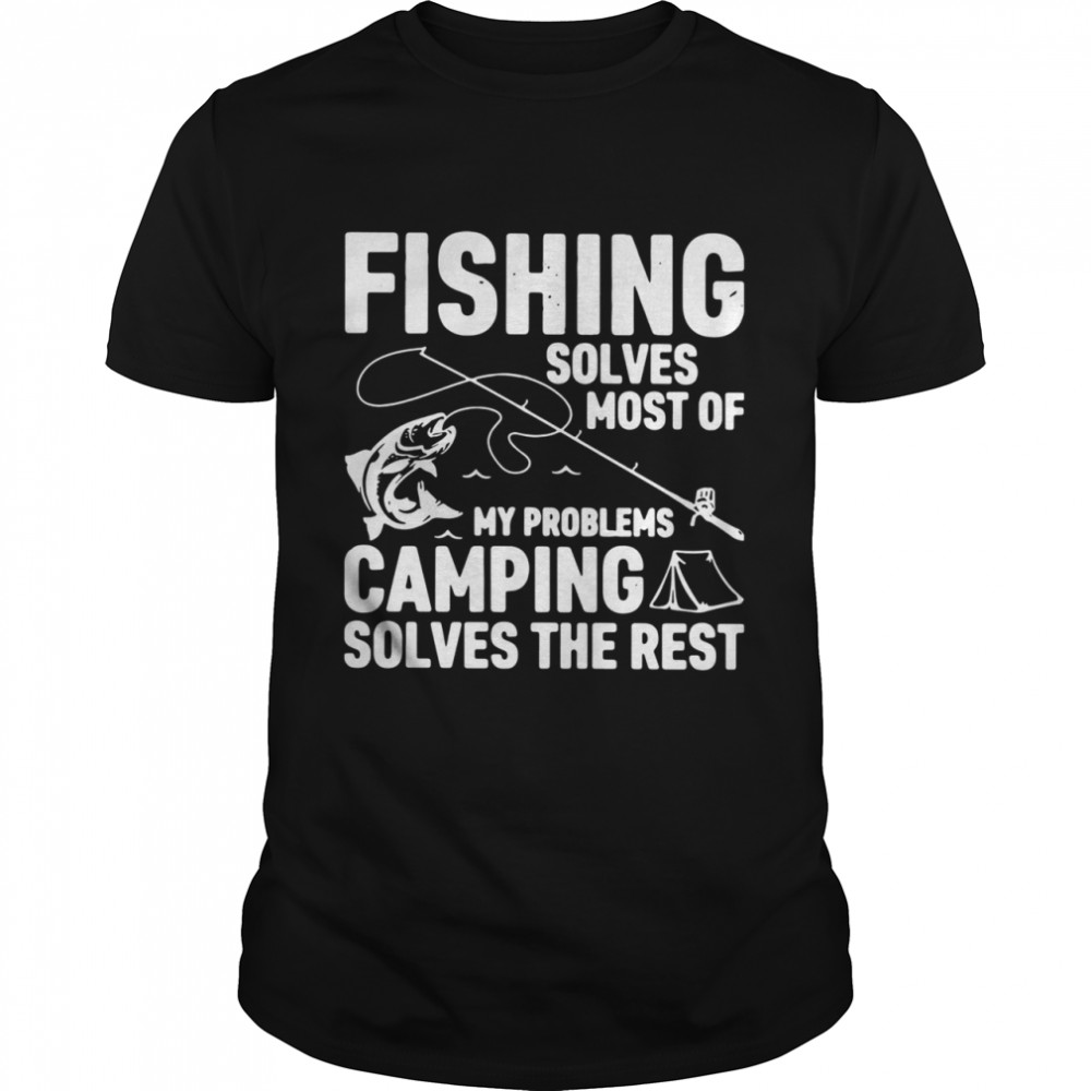 Fishing Solves Most Of My Problems Camping Solves The Rest shirt Classic Men's T-shirt