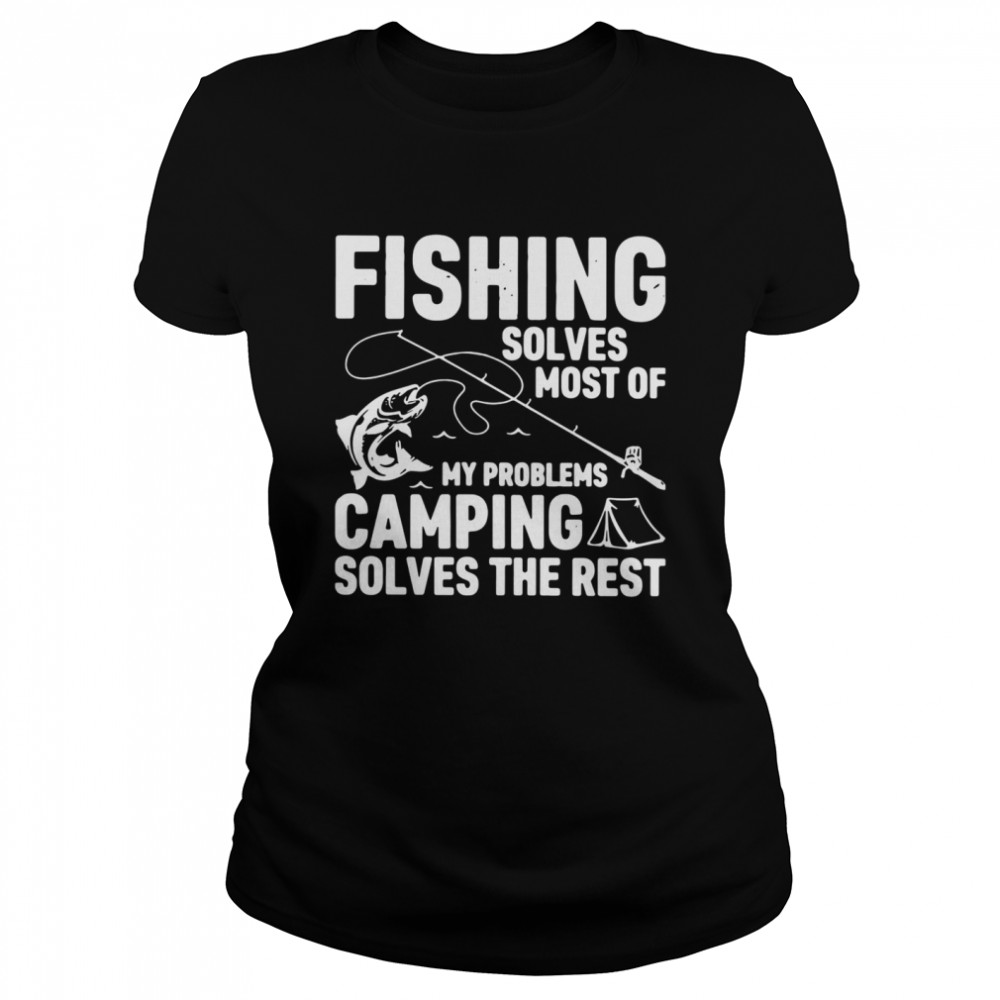 Fishing Solves Most Of My Problems Camping Solves The Rest shirt Classic Women's T-shirt