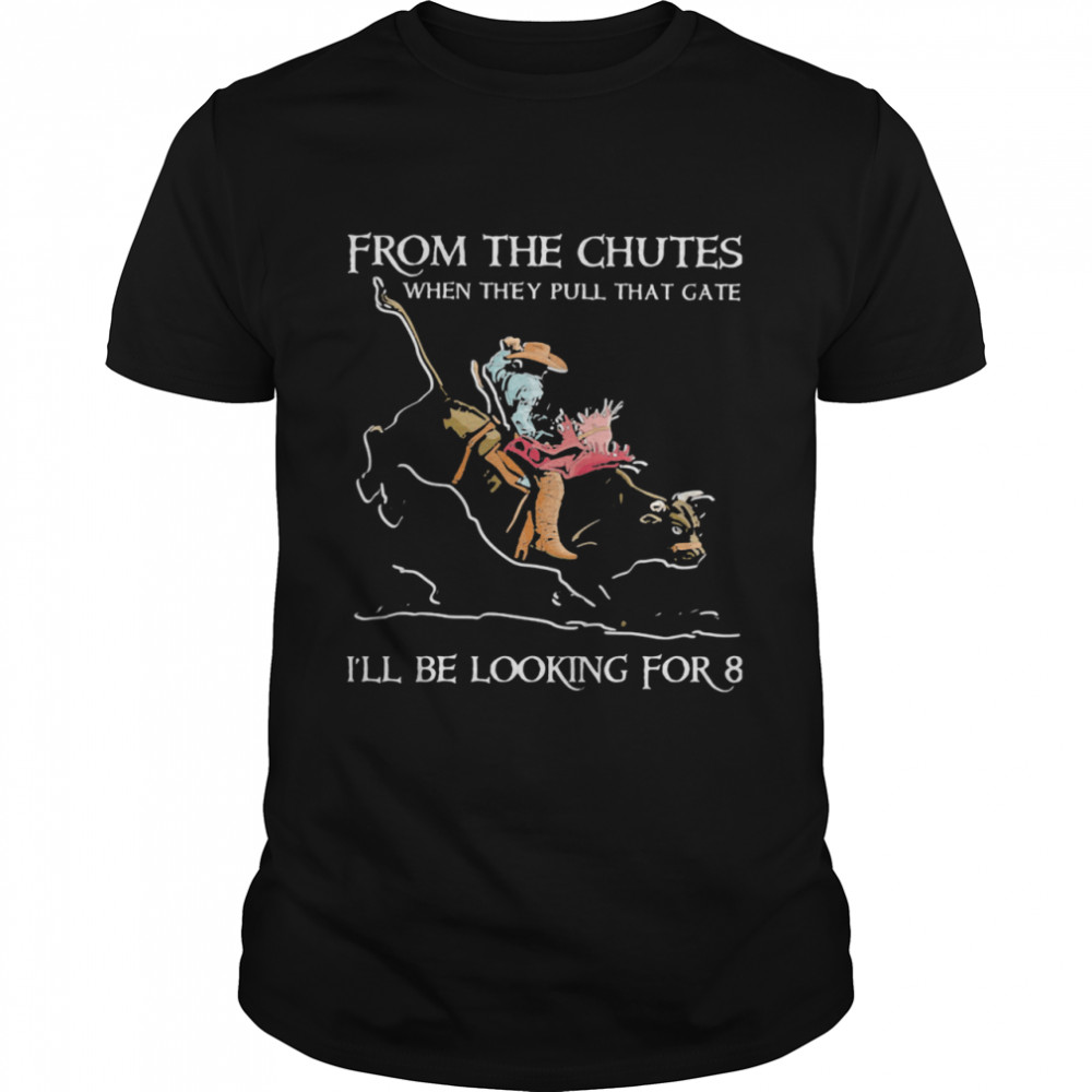 From The Chutes When They Pull That Gate I’ll Be Looking For Eight Buff Riding shirt Classic Men's T-shirt