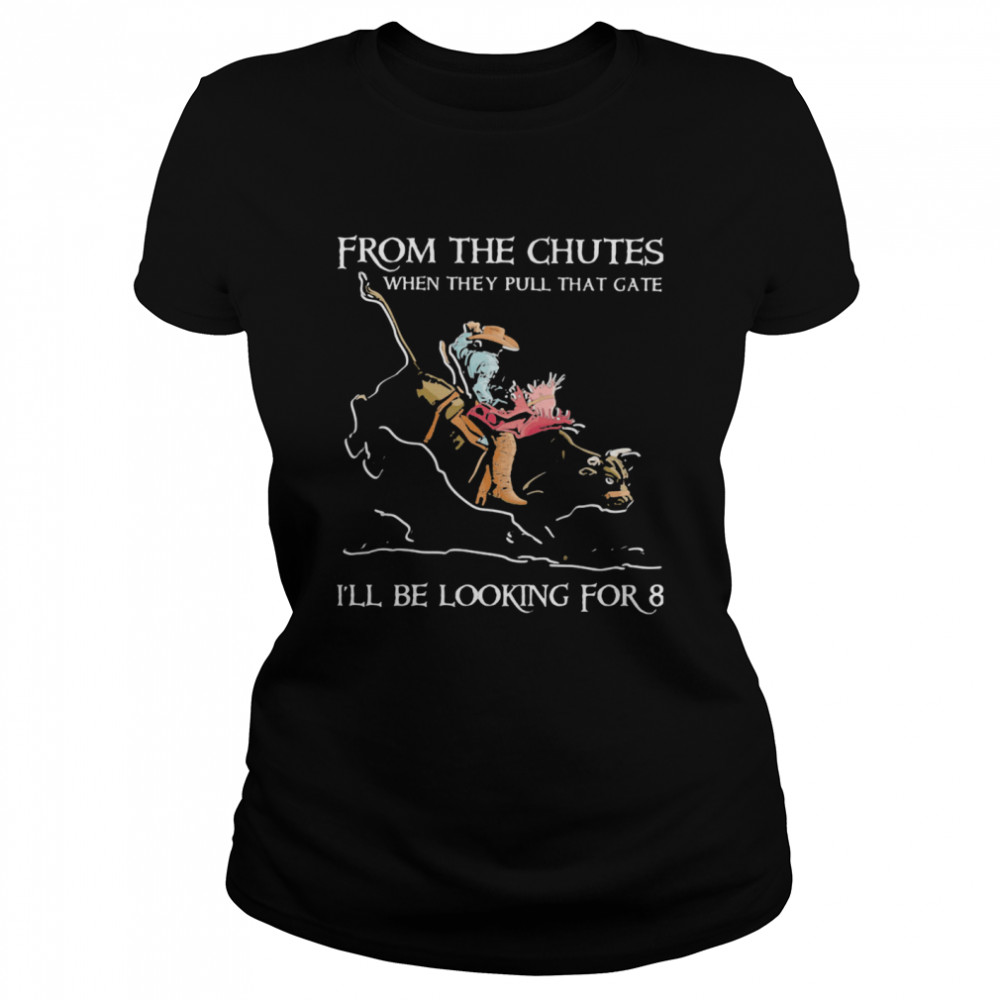 From The Chutes When They Pull That Gate I’ll Be Looking For Eight Buff Riding shirt Classic Women's T-shirt