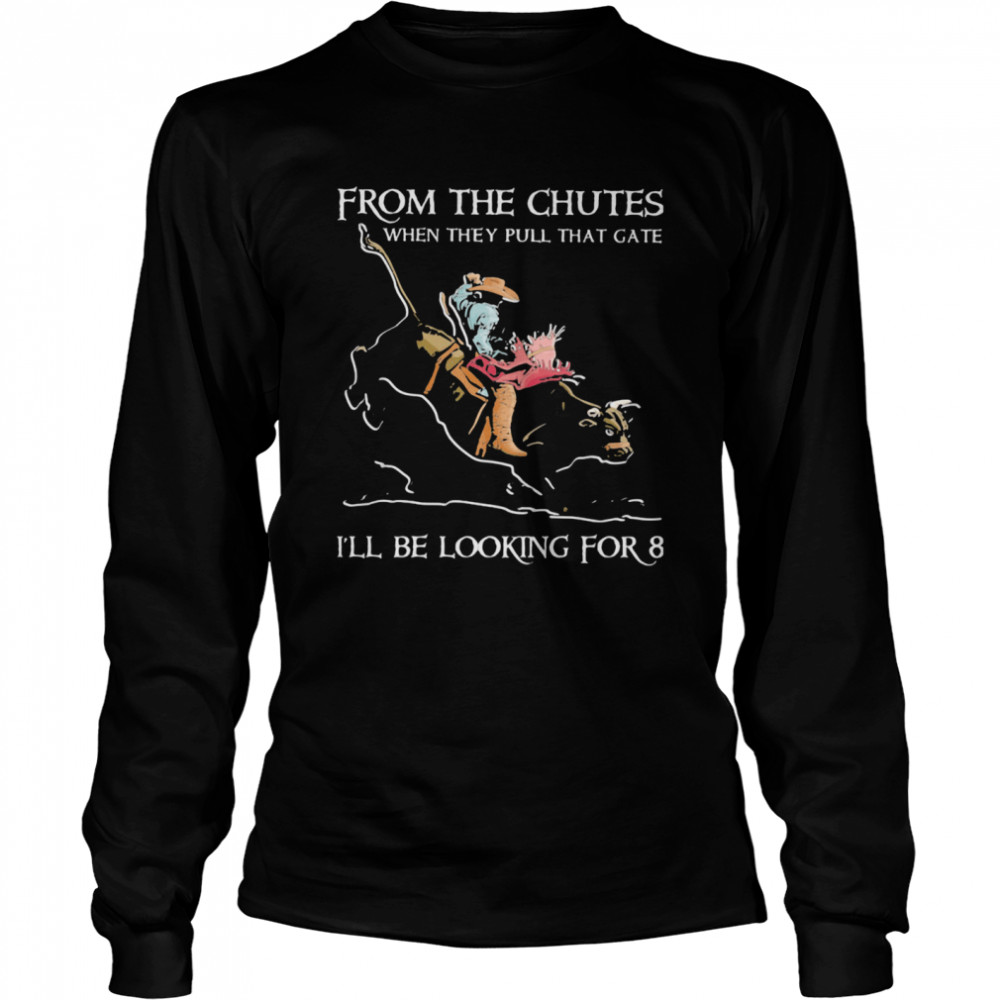 From The Chutes When They Pull That Gate I’ll Be Looking For Eight Buff Riding shirt Long Sleeved T-shirt