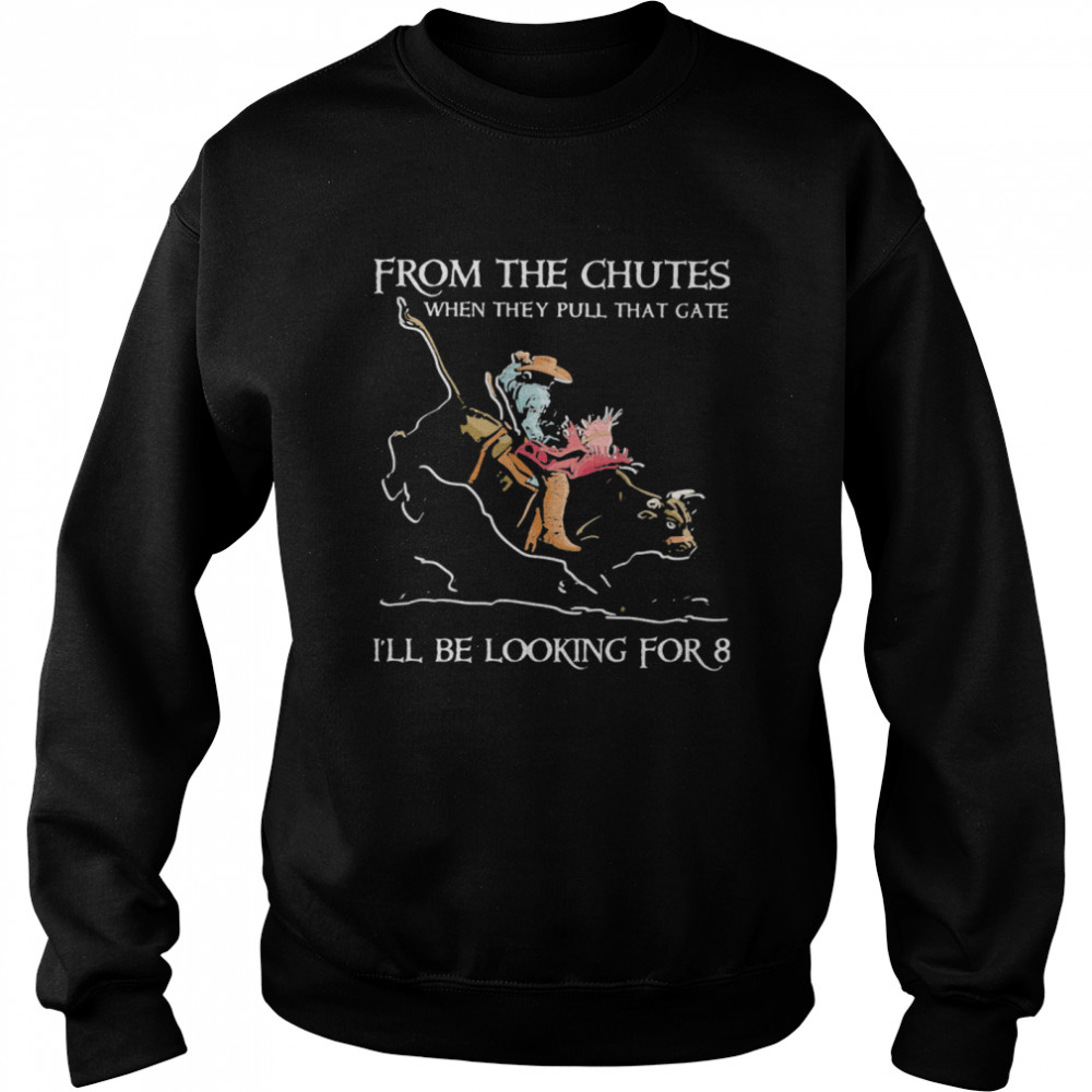 From The Chutes When They Pull That Gate I’ll Be Looking For Eight Buff Riding shirt Unisex Sweatshirt