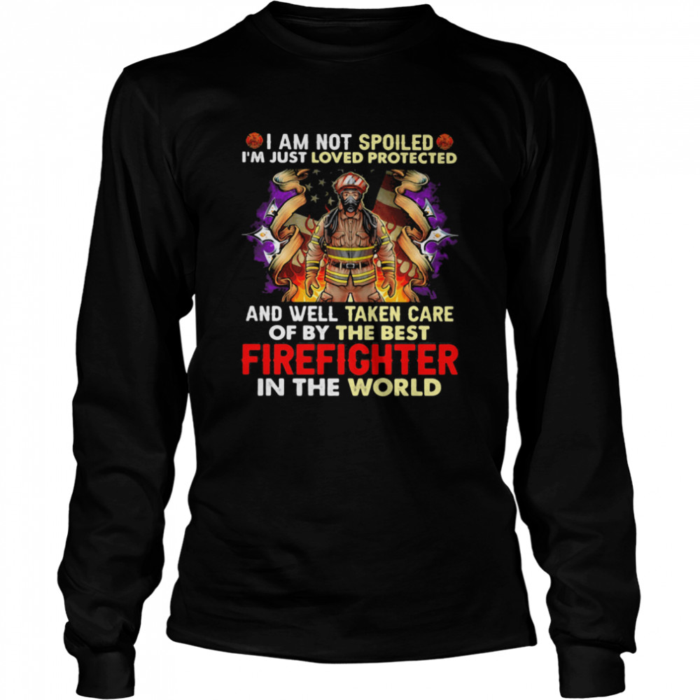 I Am Not Spoiled I’m Just Loved Protected And Well Taken Care Of By The Best Firefighter In The World American Flag shirt Long Sleeved T-shirt