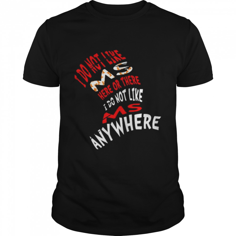 I Do Not Like Ms Here Or There I Do Not Like Ms Anywhere shirt