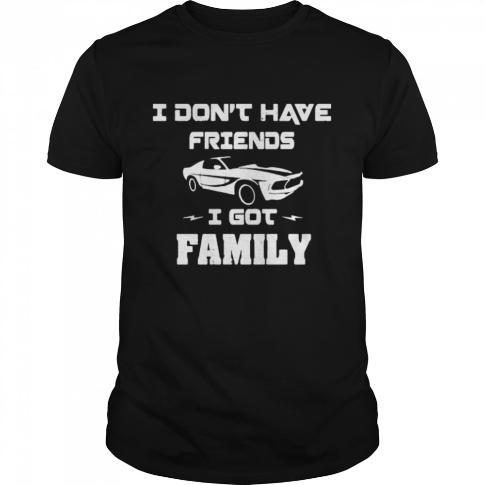I Don’t Have Friends I Got Family Car shirt Classic Men's T-shirt