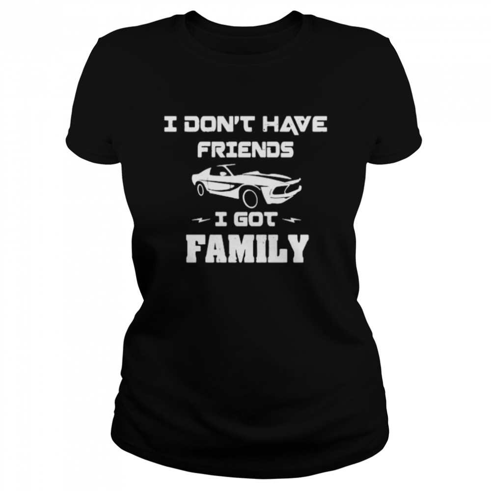 I Don’t Have Friends I Got Family Car shirt Classic Women's T-shirt