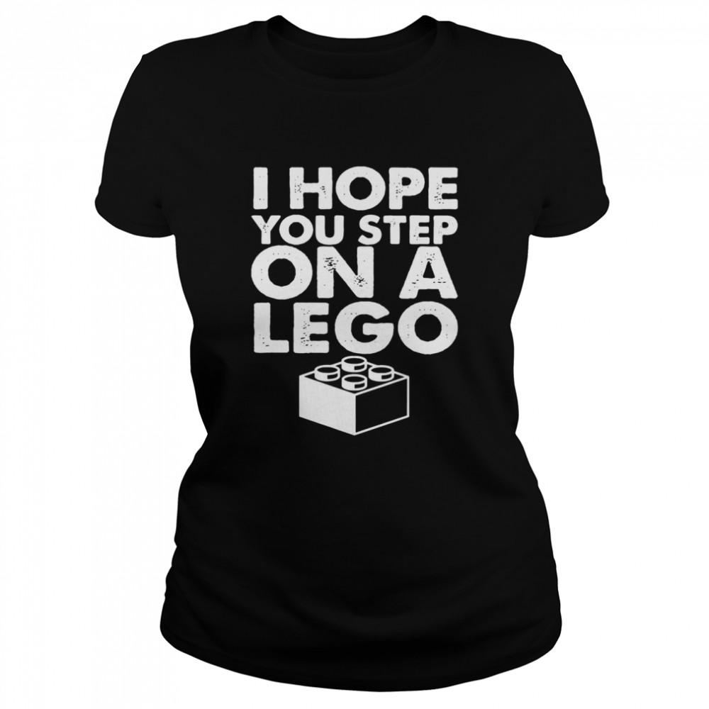 I hope you step on a lego shirt Classic Women's T-shirt