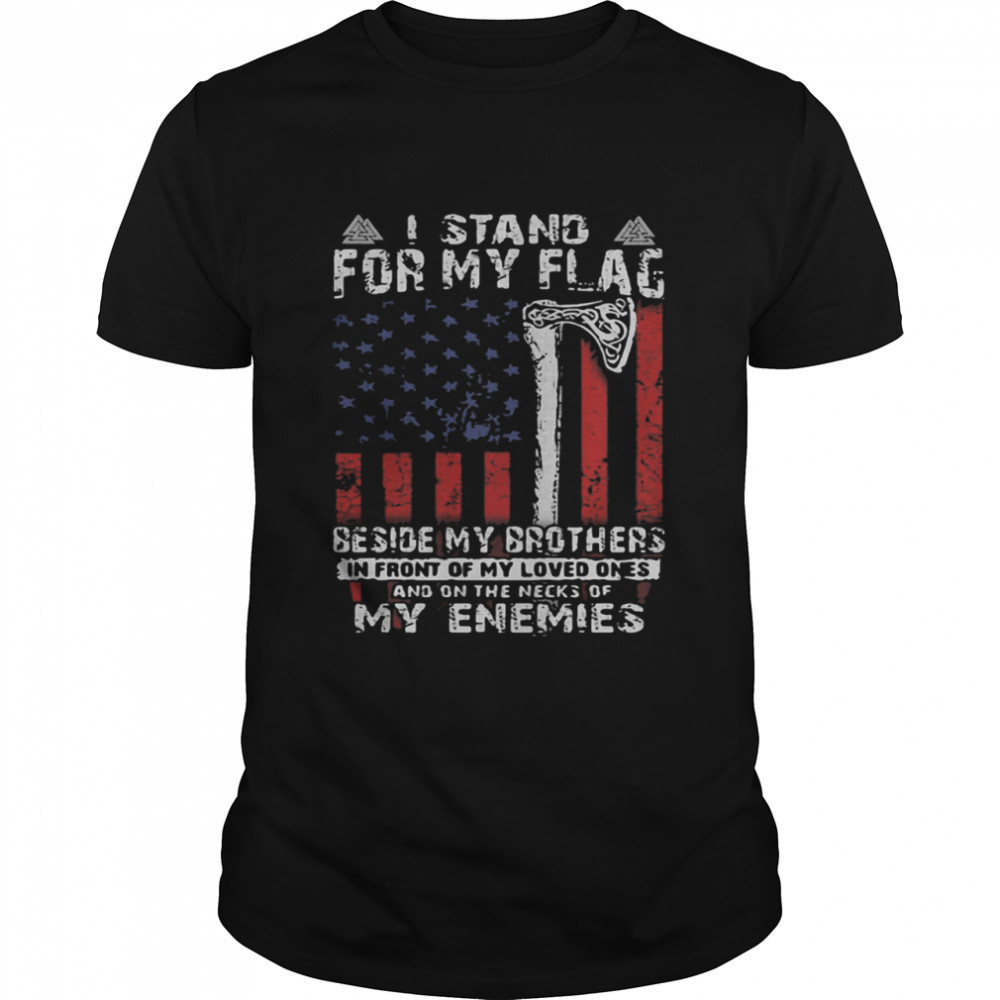I Stand For My Flag Beside My Brother And On The Necks Of My Enemies American Flag shirt Classic Men's T-shirt