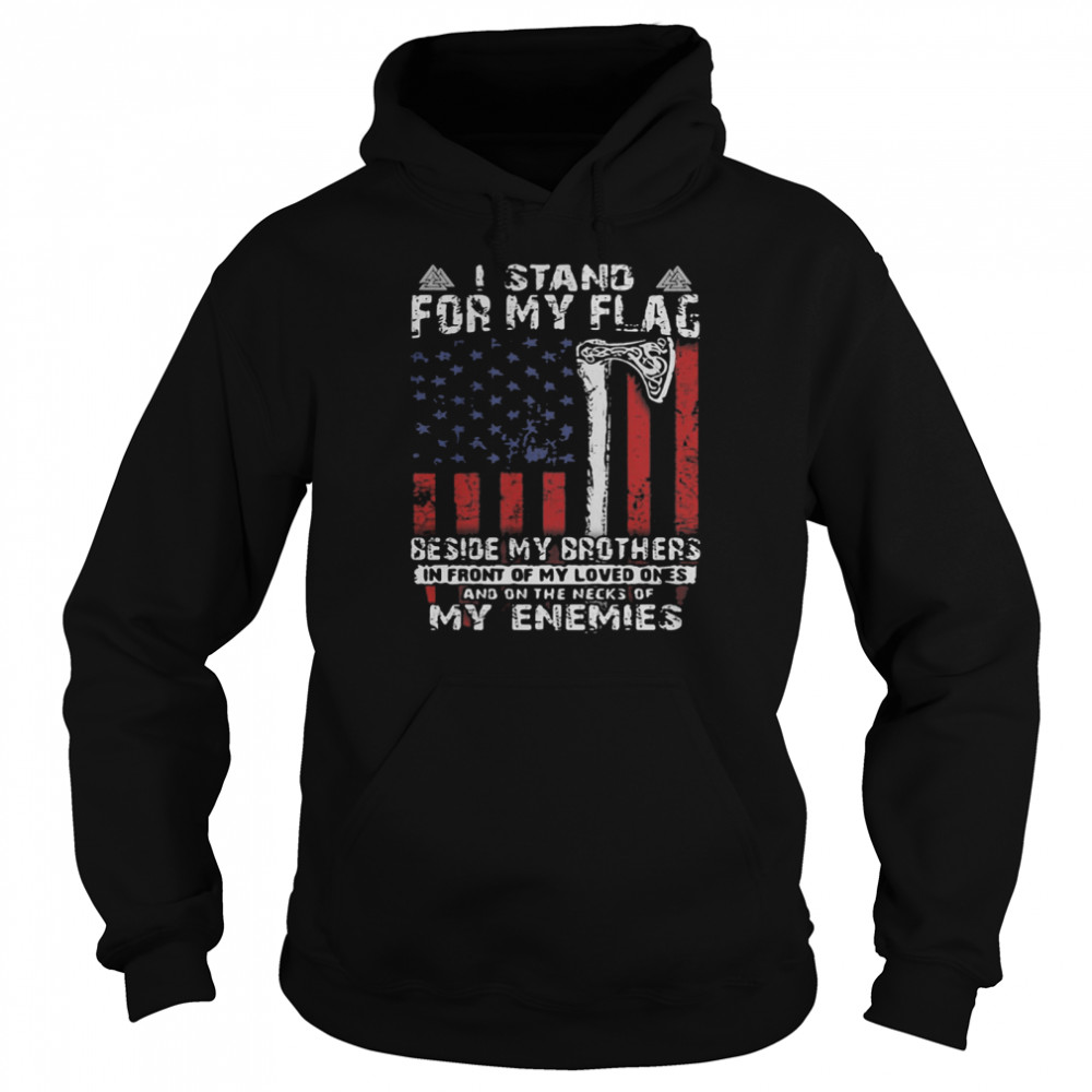 I Stand For My Flag Beside My Brother And On The Necks Of My Enemies American Flag shirt Unisex Hoodie