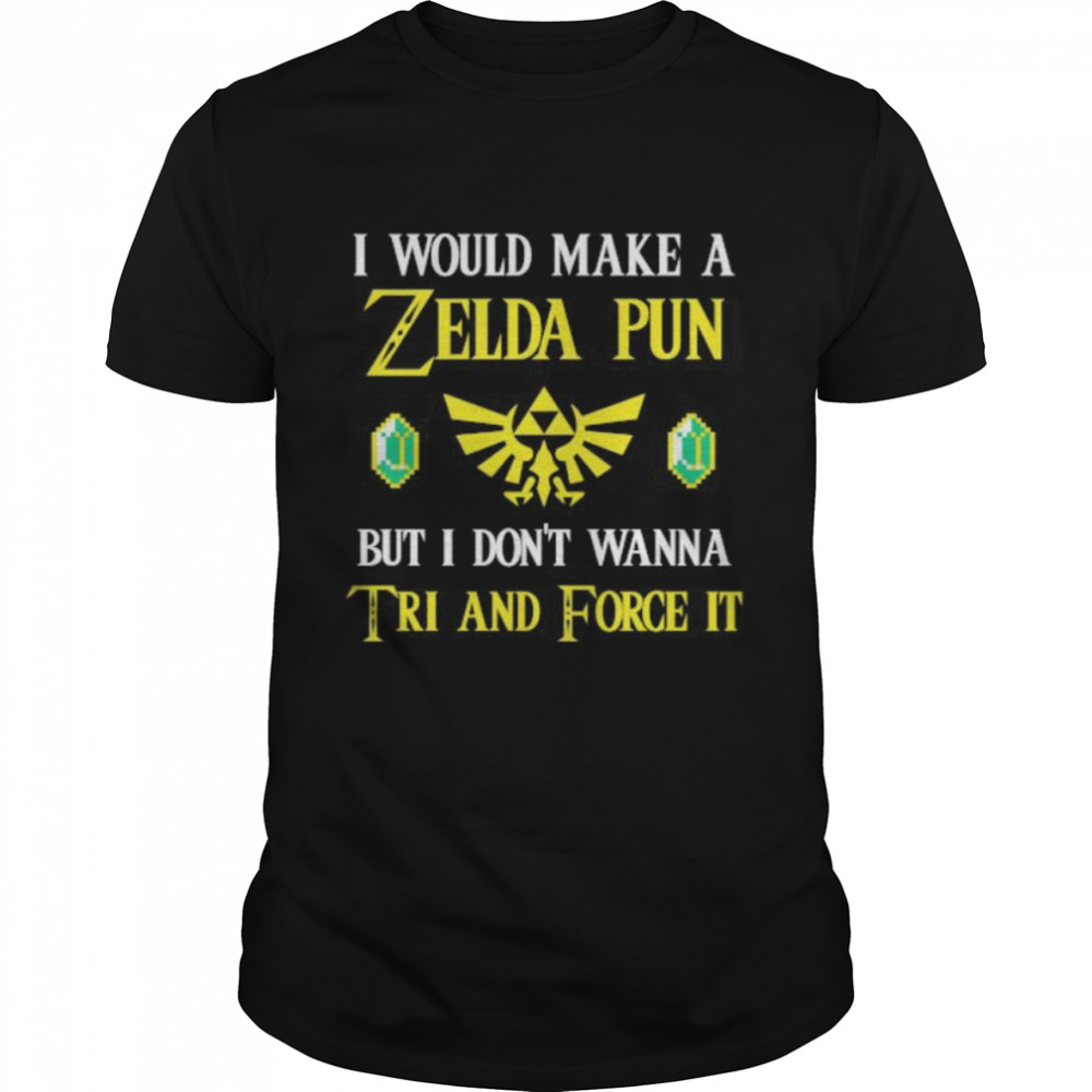 I Would Make A Zeida Pun But I Don’t Wanna Tri And Force It shirt