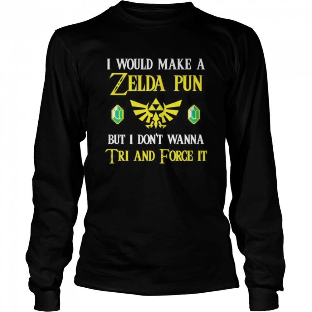 I Would Make A Zeida Pun But I Don’t Wanna Tri And Force It shirt Long Sleeved T-shirt