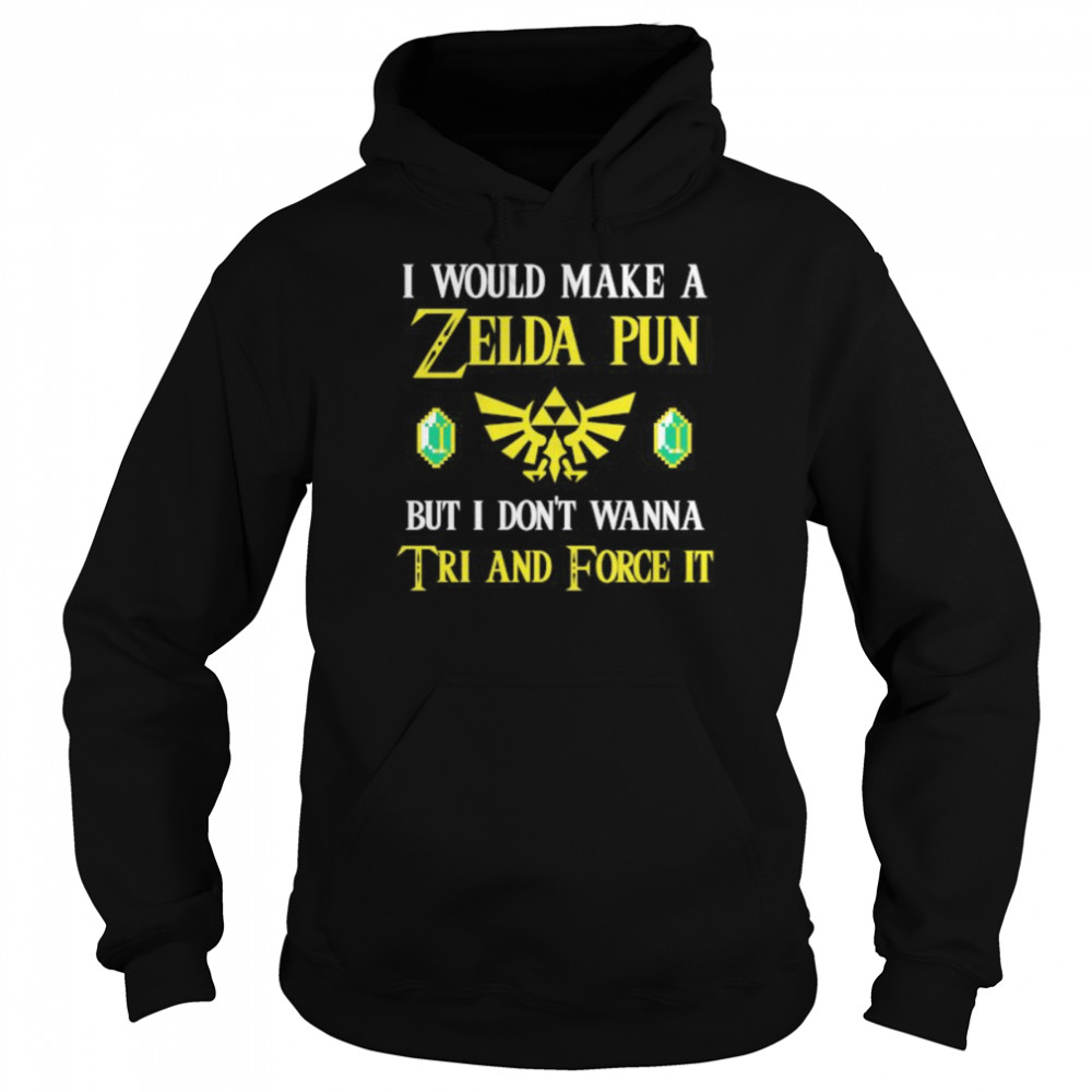I Would Make A Zeida Pun But I Don’t Wanna Tri And Force It shirt Unisex Hoodie