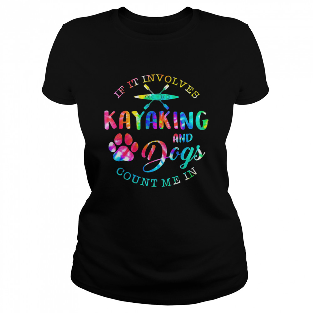 If It Involves Kayaking And Dogs Count Me In shirt Classic Women's T-shirt