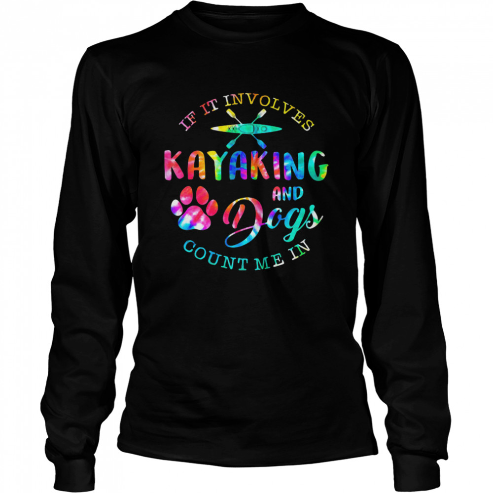 If It Involves Kayaking And Dogs Count Me In shirt Long Sleeved T-shirt