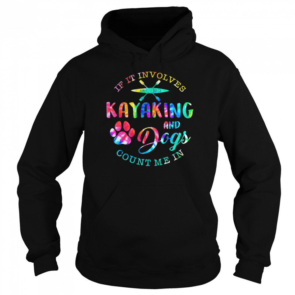 If It Involves Kayaking And Dogs Count Me In shirt Unisex Hoodie