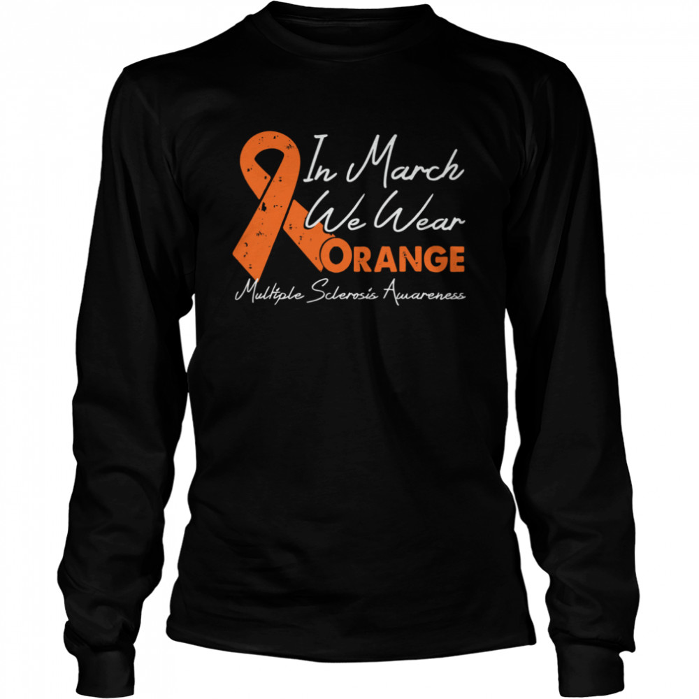 In March We Wear Orange Ribbon Multiple Sclerosis Awareness shirt Long Sleeved T-shirt