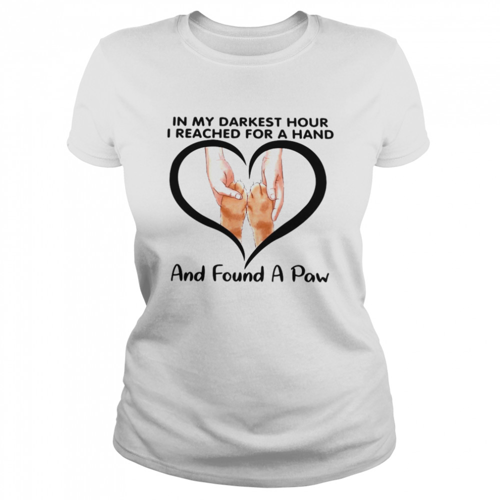 In My Darkest Hour I Reached For A Hand And Found A Paw shirt Classic Women's T-shirt