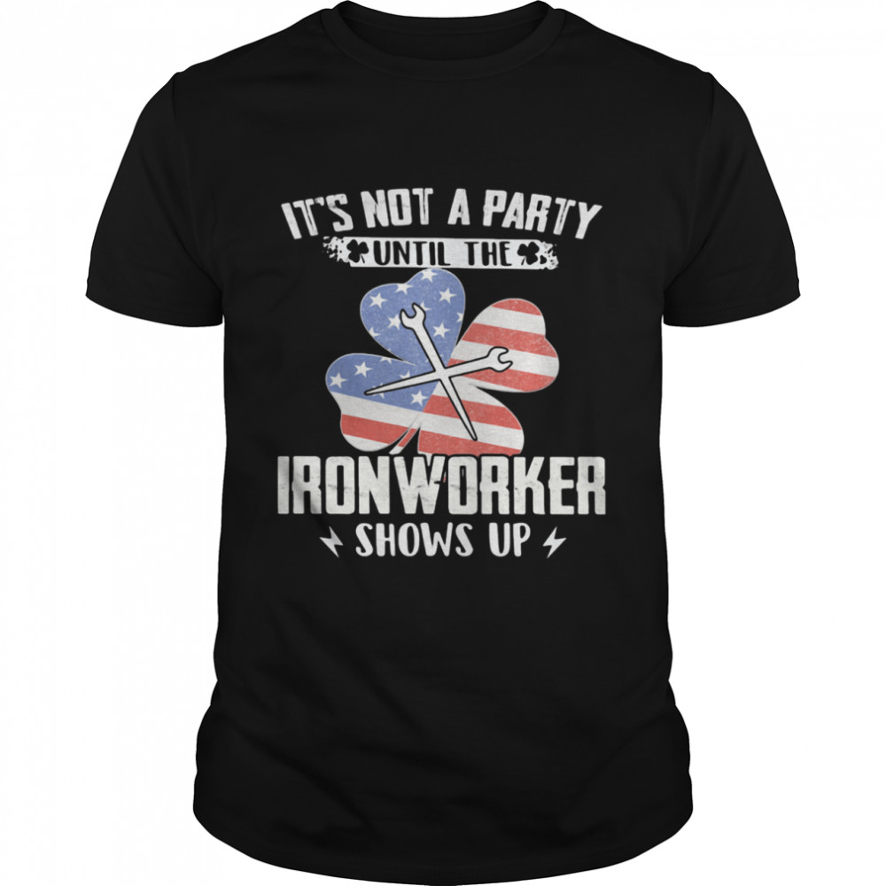It's Not A Party Until The Ironworker Shows Up American Flag shirt Classic Men's T-shirt