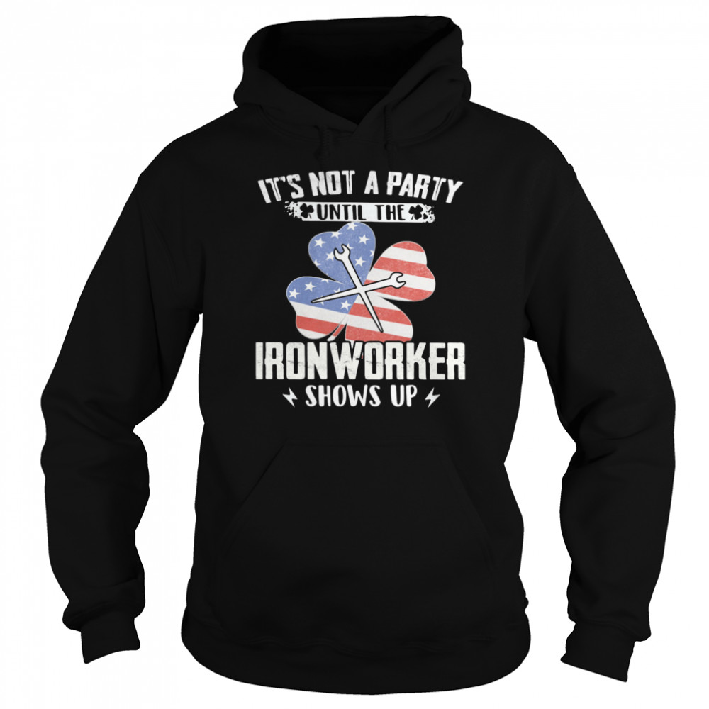 It's Not A Party Until The Ironworker Shows Up American Flag shirt Unisex Hoodie