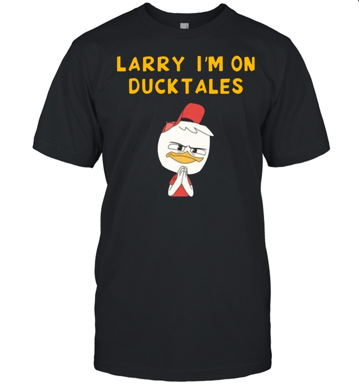 Larry Im on duck tales shirt