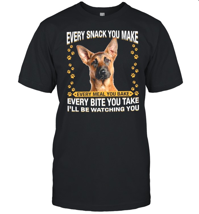 Malinois Dog Every Snack You Make Every Bite You Take Ill Be Watching You shirt