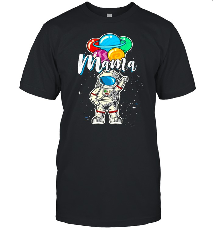 Mama Birthday Funny Astronaut In Space Gifts Lover shirt