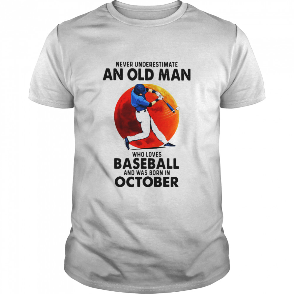 Never Underestimate An Old Man Who Loves Baseball And Was Born In October Moon Blood shirt Classic Men's T-shirt