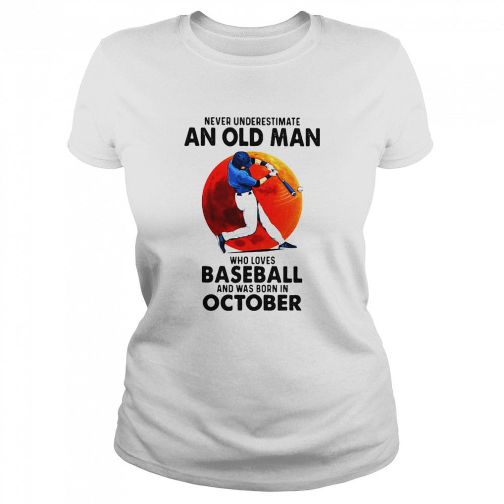 Never Underestimate An Old Man Who Loves Baseball And Was Born In October Moon Blood shirt Classic Women's T-shirt