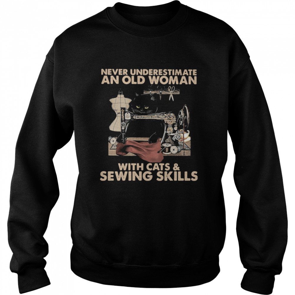 Never Underestimate An Old Woman With Cats And Sewing Skills shirt Unisex Sweatshirt