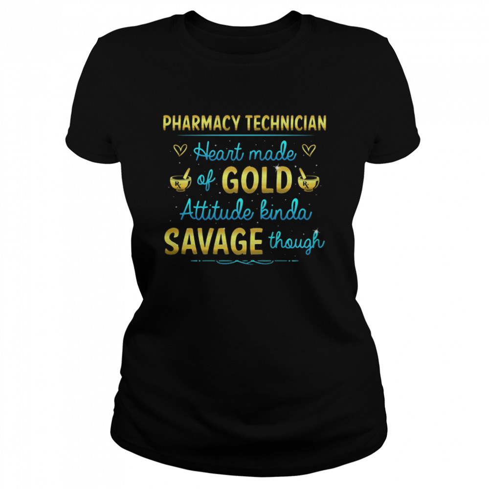 Pharmacy Technician Heart made of Gold attitude kinda savage though shirt Classic Women's T-shirt