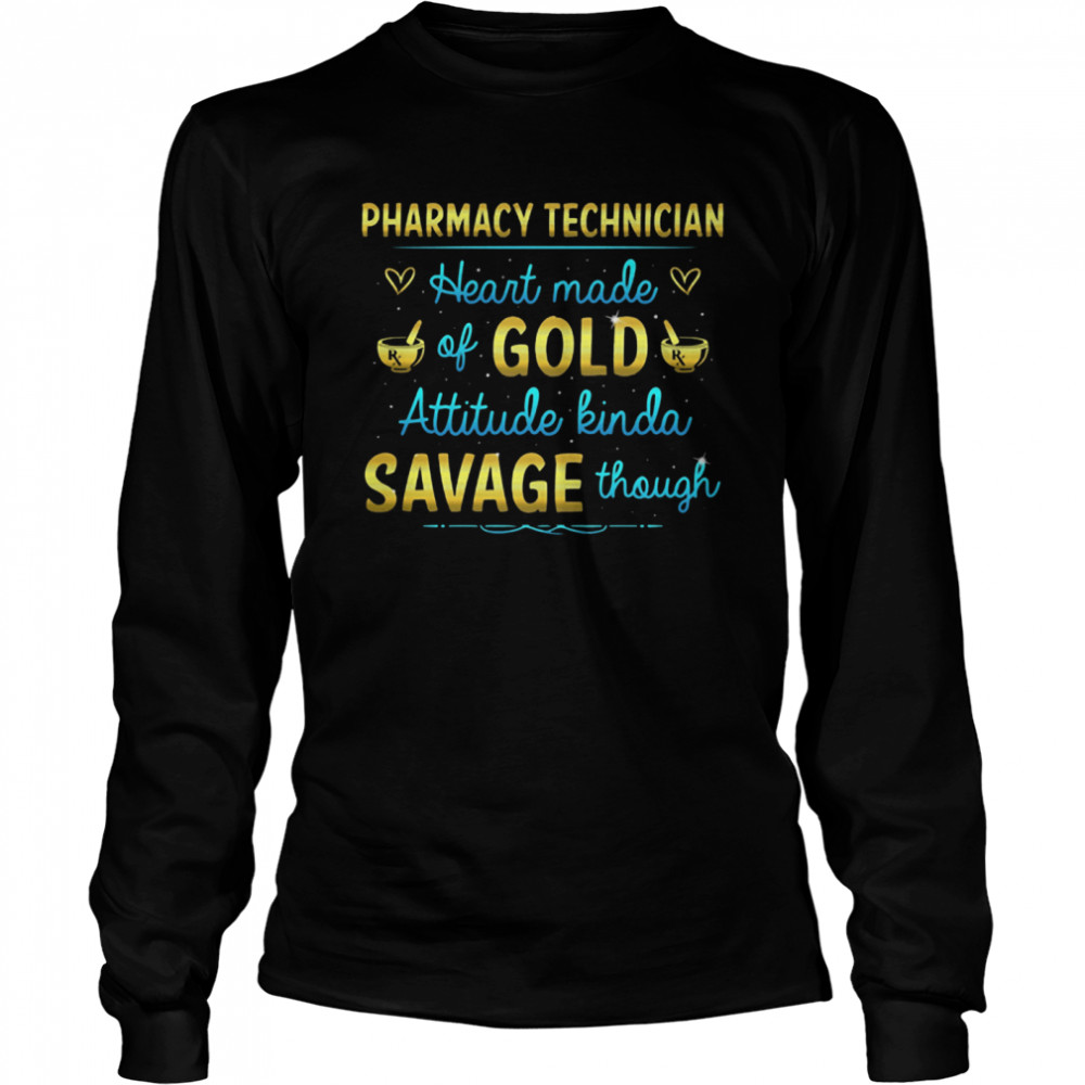 Pharmacy Technician Heart made of Gold attitude kinda savage though shirt Long Sleeved T-shirt